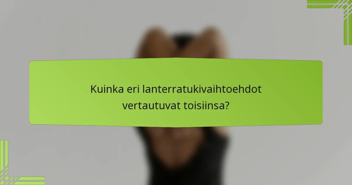 Kuinka eri lanterratukivaihtoehdot vertautuvat toisiinsa?