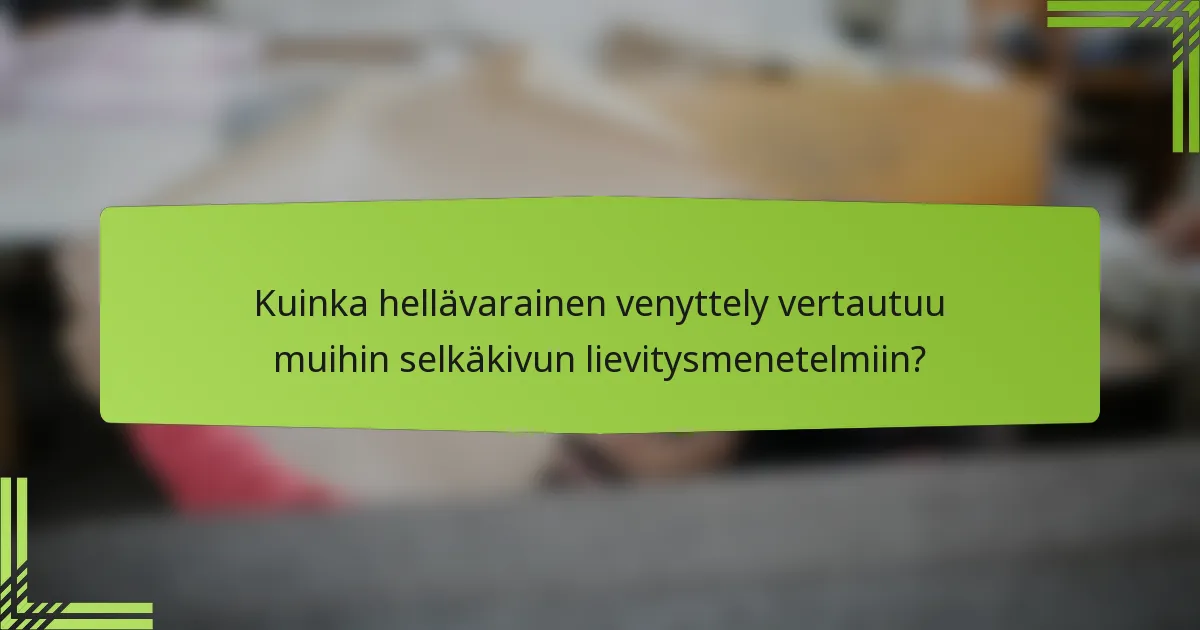 Kuinka hellävarainen venyttely vertautuu muihin selkäkivun lievitysmenetelmiin?