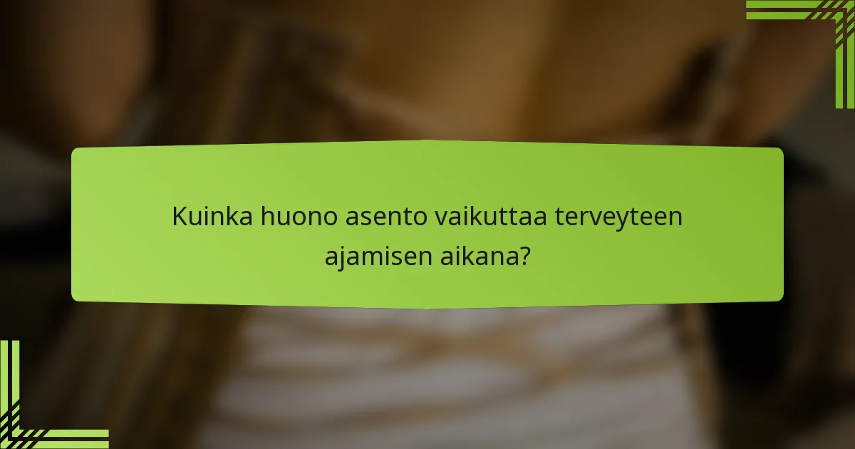 Kuinka huono asento vaikuttaa terveyteen ajamisen aikana?