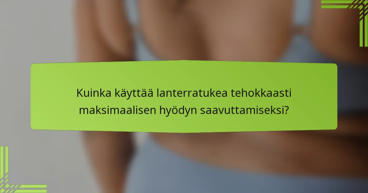 Kuinka käyttää lanterratukea tehokkaasti maksimaalisen hyödyn saavuttamiseksi?