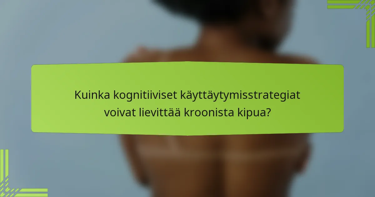 Kuinka kognitiiviset käyttäytymisstrategiat voivat lievittää kroonista kipua?