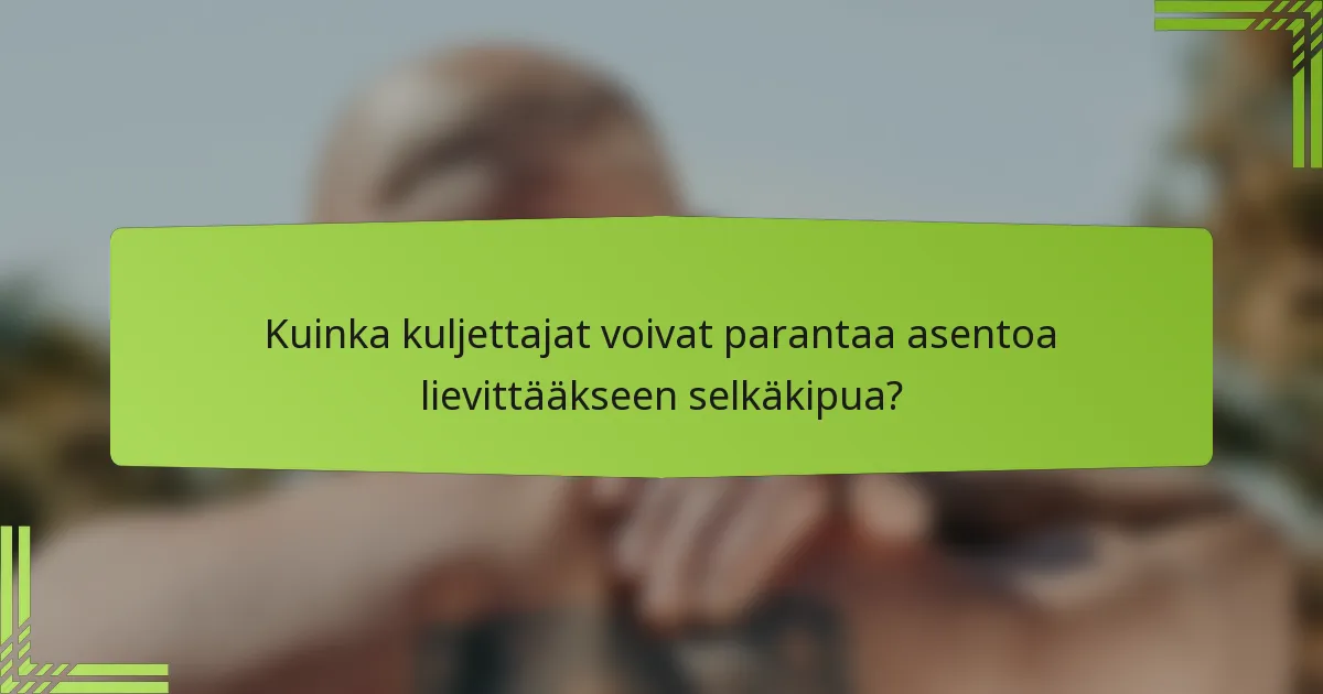 Kuinka kuljettajat voivat parantaa asentoa lievittääkseen selkäkipua?