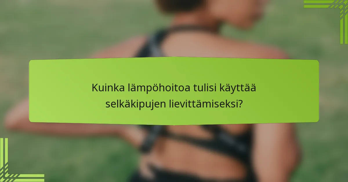 Kuinka lämpöhoitoa tulisi käyttää selkäkipujen lievittämiseksi?