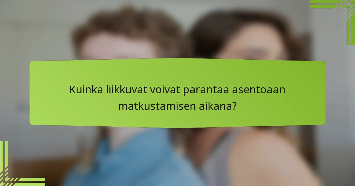 Kuinka liikkuvat voivat parantaa asentoaan matkustamisen aikana?