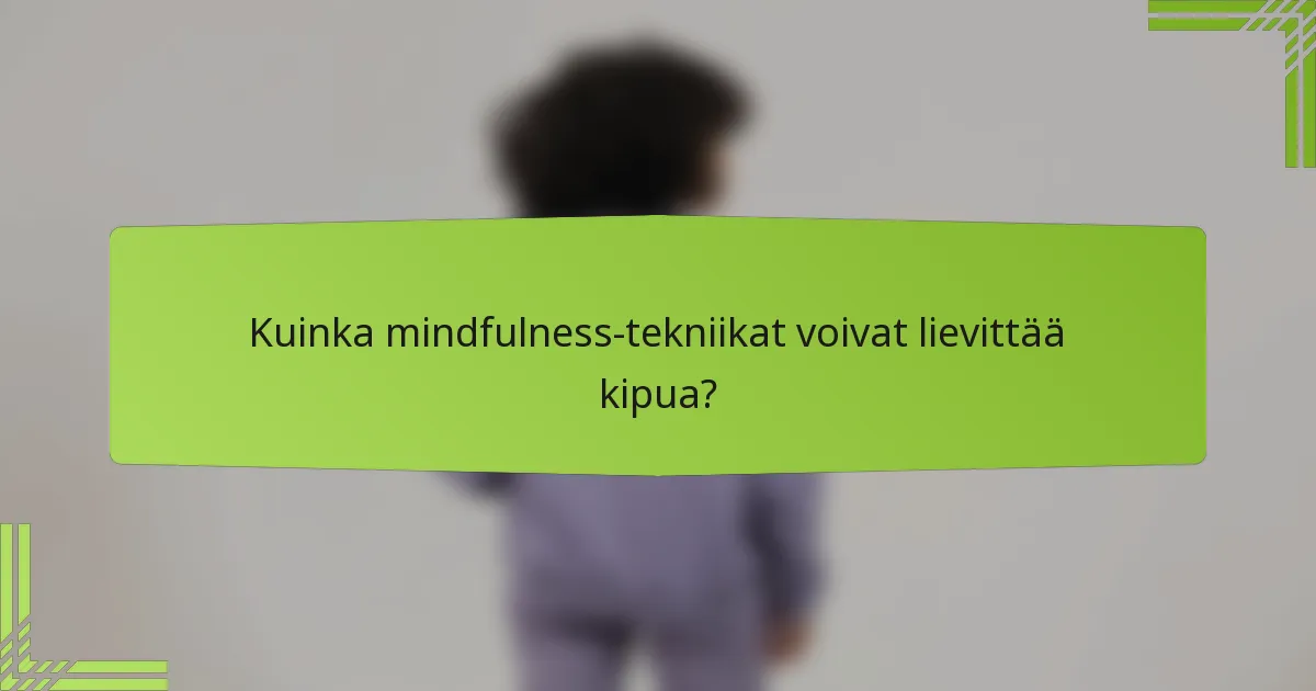 Kuinka mindfulness-tekniikat voivat lievittää kipua?