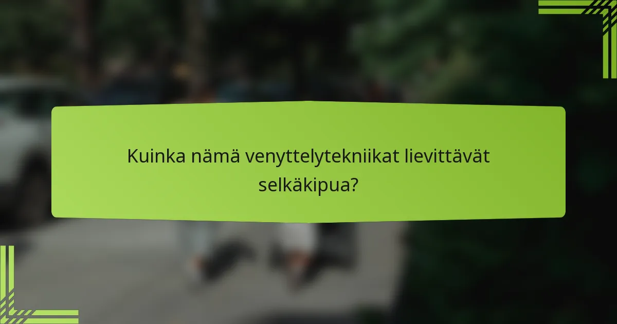 Kuinka nämä venyttelytekniikat lievittävät selkäkipua?