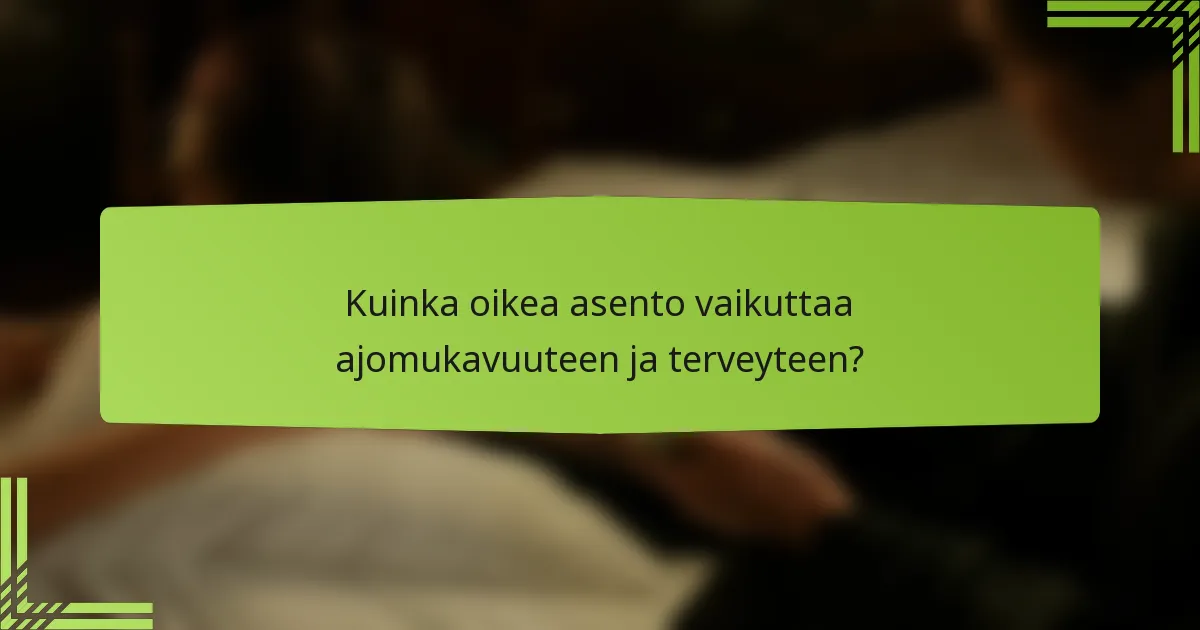 Kuinka oikea asento vaikuttaa ajomukavuuteen ja terveyteen?