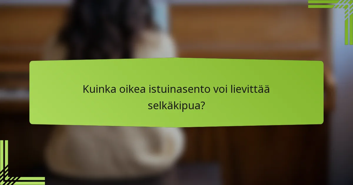 Kuinka oikea istuinasento voi lievittää selkäkipua?
