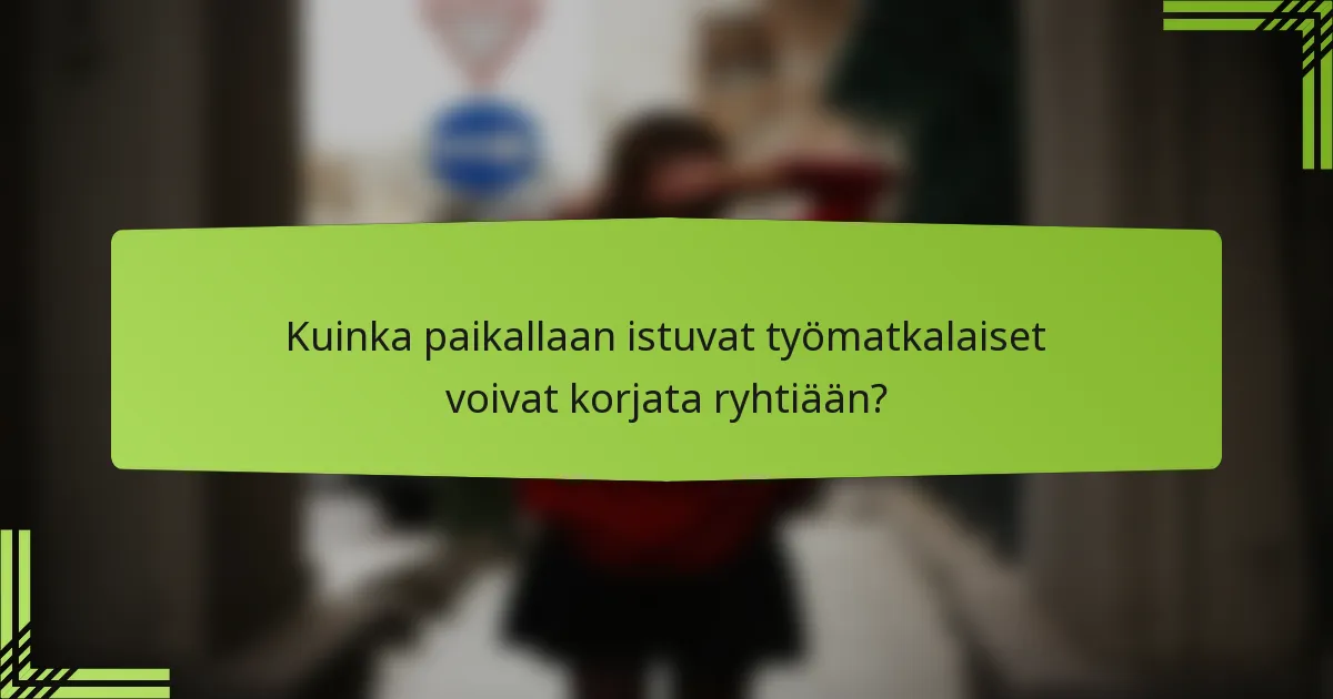 Kuinka paikallaan istuvat työmatkalaiset voivat korjata ryhtiään?