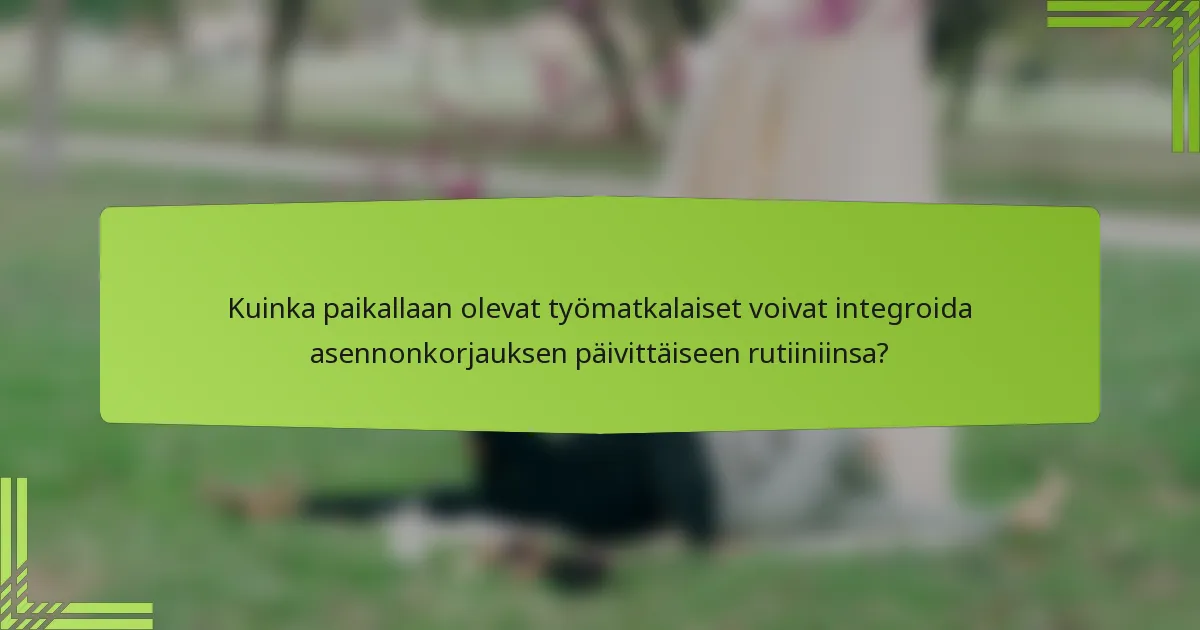 Kuinka paikallaan olevat työmatkalaiset voivat integroida asennonkorjauksen päivittäiseen rutiiniinsa?