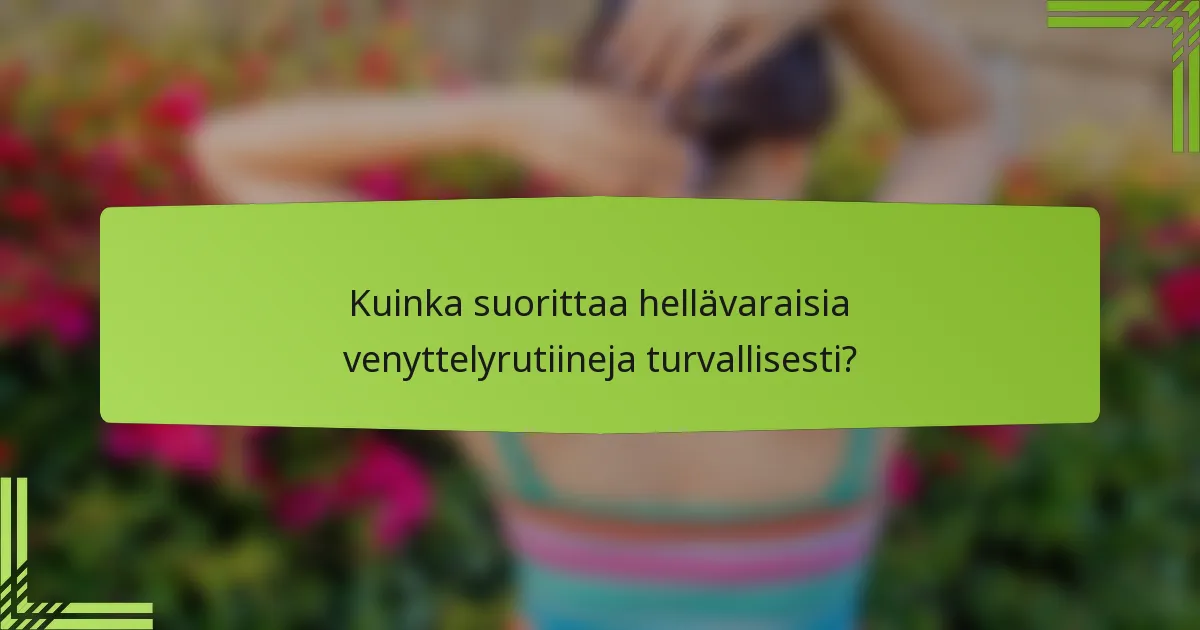 Kuinka suorittaa hellävaraisia venyttelyrutiineja turvallisesti?