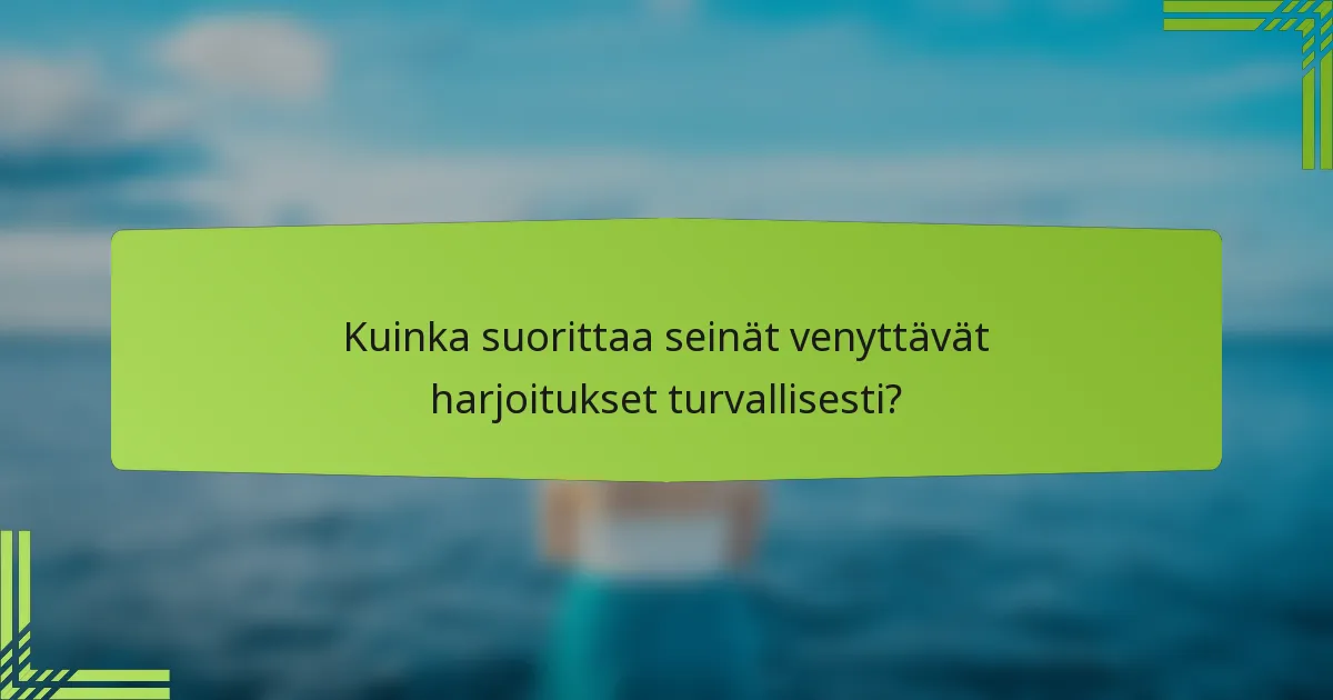Kuinka suorittaa seinät venyttävät harjoitukset turvallisesti?