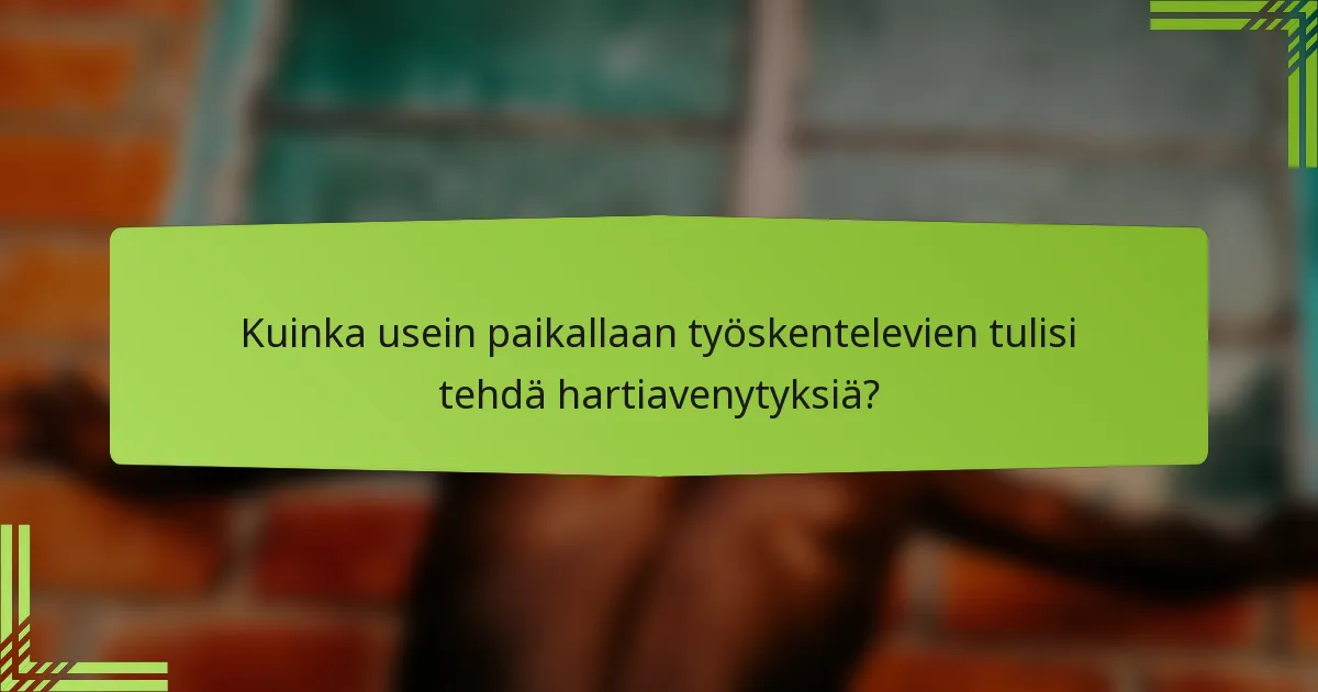 Kuinka usein paikallaan työskentelevien tulisi tehdä hartiavenytyksiä?