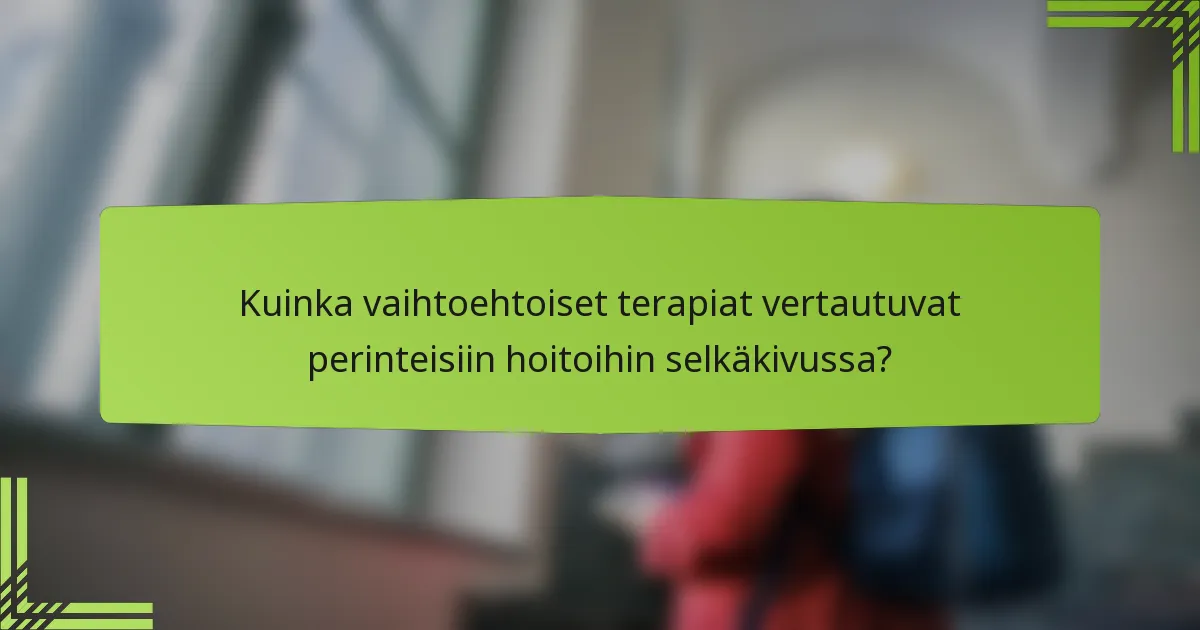 Kuinka vaihtoehtoiset terapiat vertautuvat perinteisiin hoitoihin selkäkivussa?