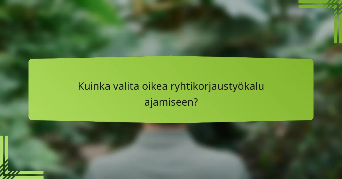 Kuinka valita oikea ryhtikorjaustyökalu ajamiseen?