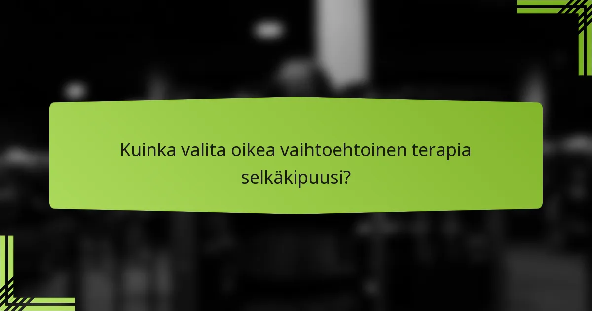 Kuinka valita oikea vaihtoehtoinen terapia selkäkipuusi?