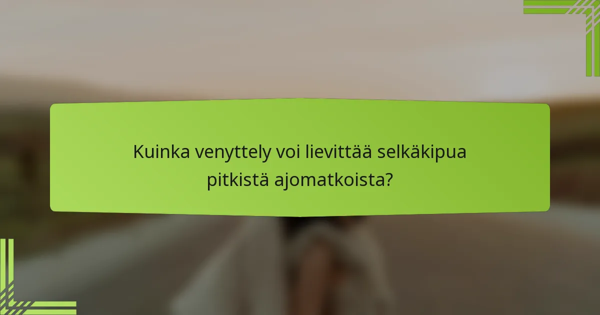 Kuinka venyttely voi lievittää selkäkipua pitkistä ajomatkoista?