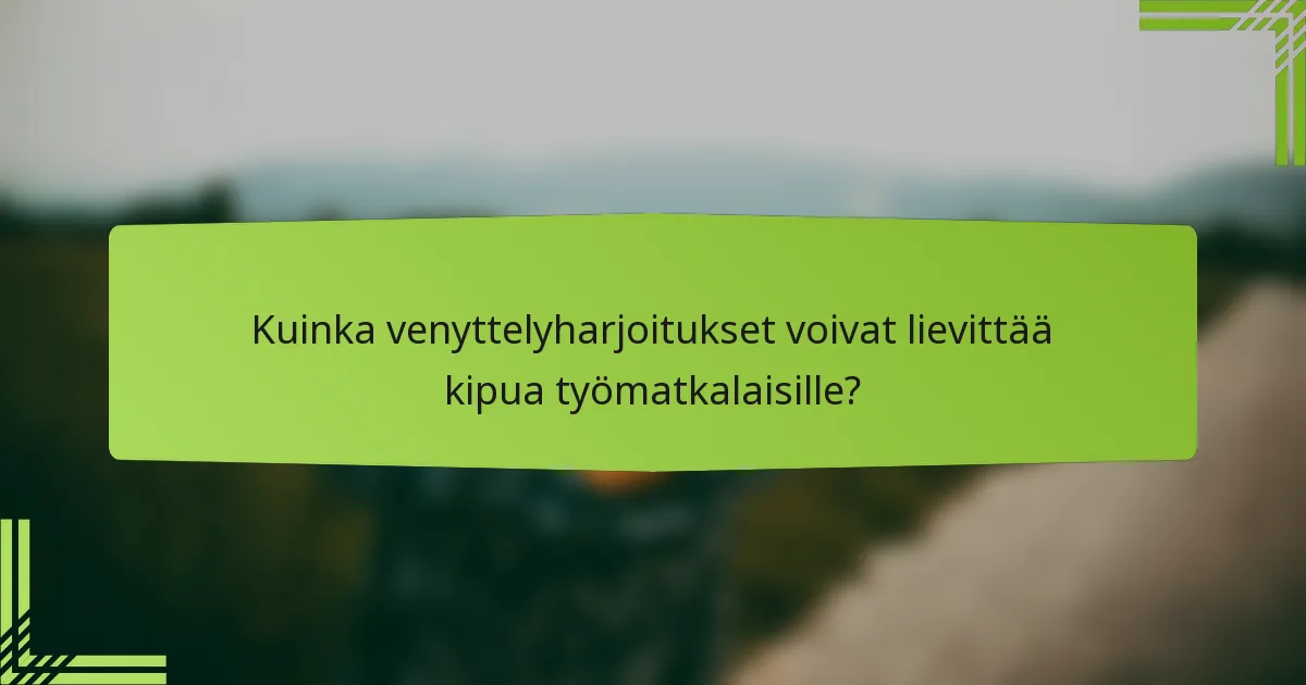 Kuinka venyttelyharjoitukset voivat lievittää kipua työmatkalaisille?