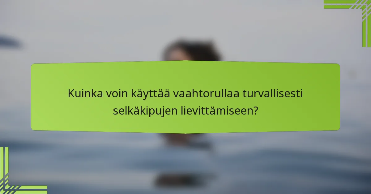 Kuinka voin käyttää vaahtorullaa turvallisesti selkäkipujen lievittämiseen?
