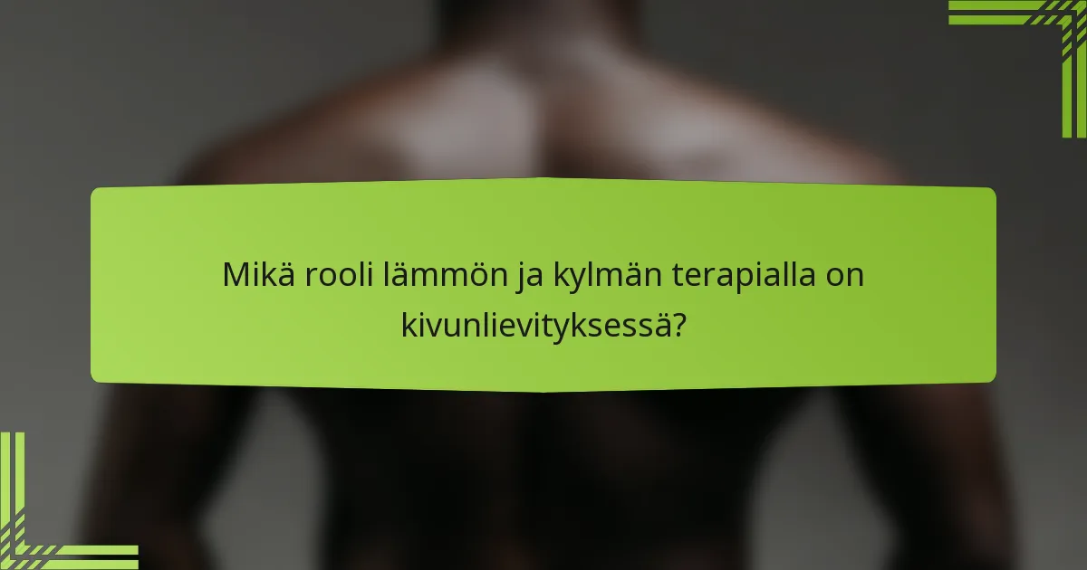 Mikä rooli lämmön ja kylmän terapialla on kivunlievityksessä?