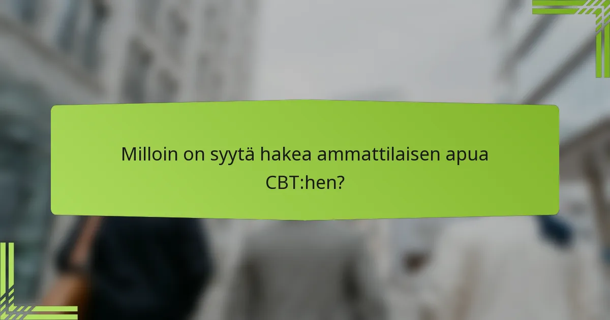 Milloin on syytä hakea ammattilaisen apua CBT:hen?