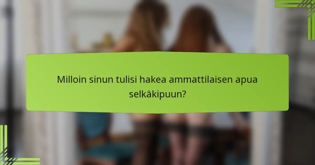 Milloin sinun tulisi hakea ammattilaisen apua selkäkipuun?