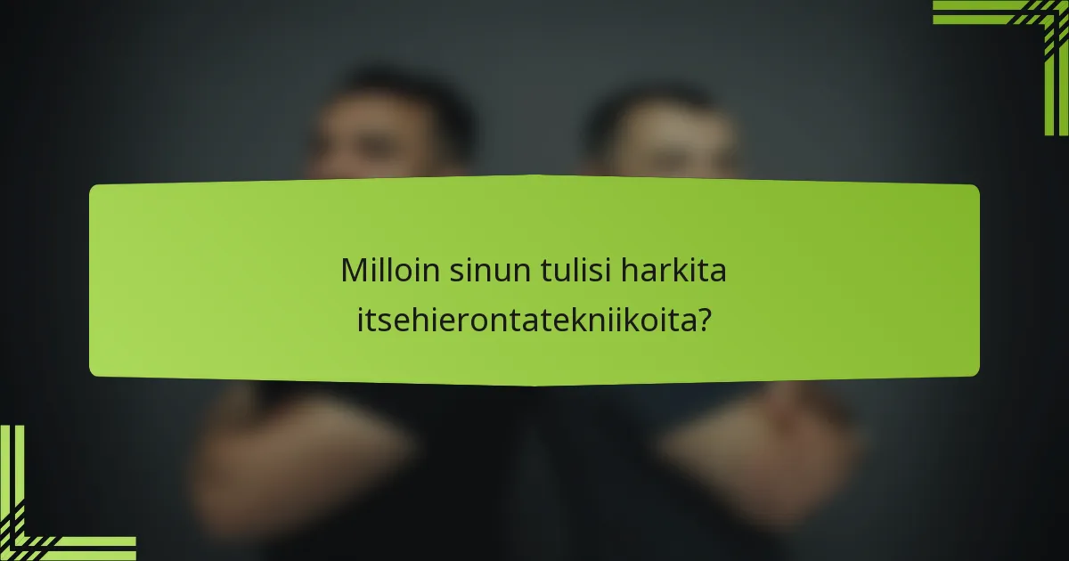 Milloin sinun tulisi harkita itsehierontatekniikoita?