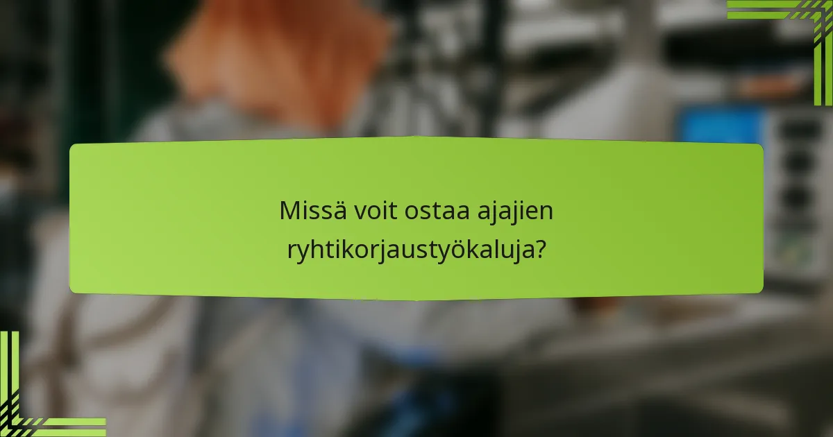 Missä voit ostaa ajajien ryhtikorjaustyökaluja?