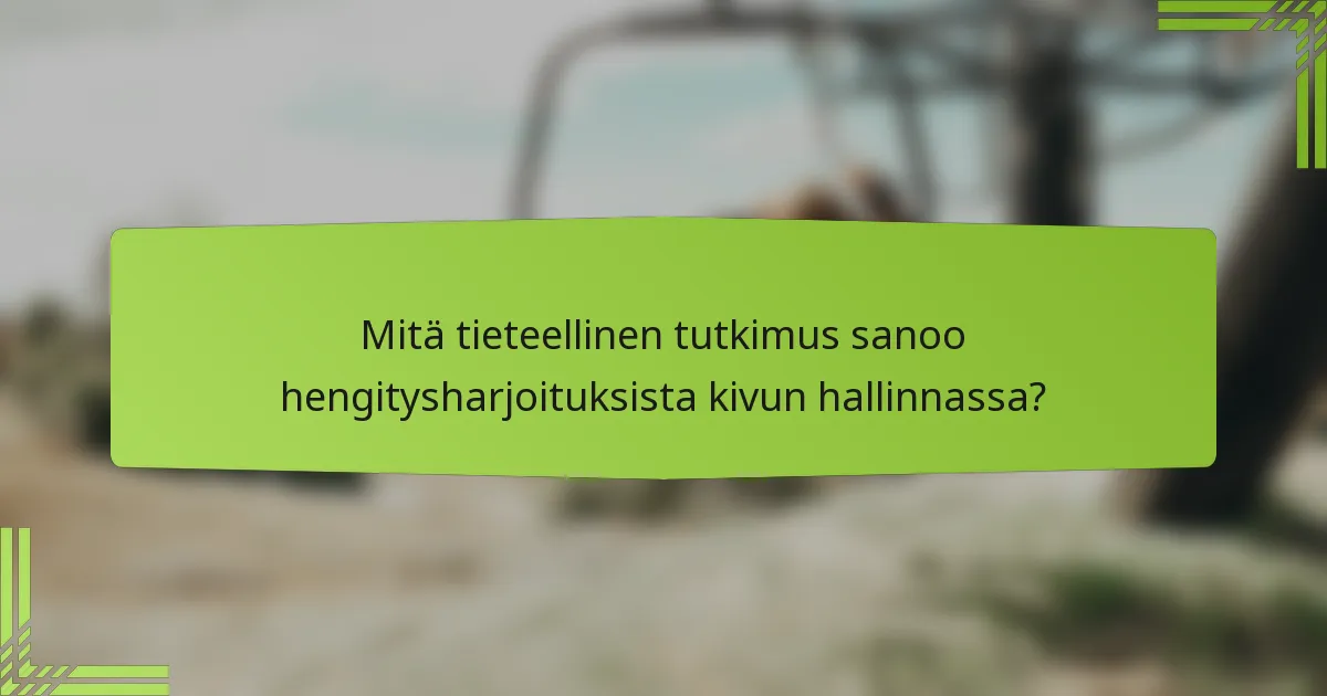 Mitä tieteellinen tutkimus sanoo hengitysharjoituksista kivun hallinnassa?