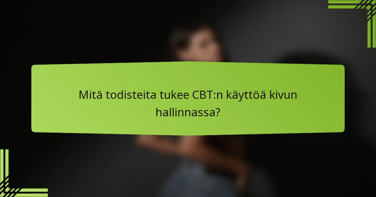 Mitä todisteita tukee CBT:n käyttöä kivun hallinnassa?