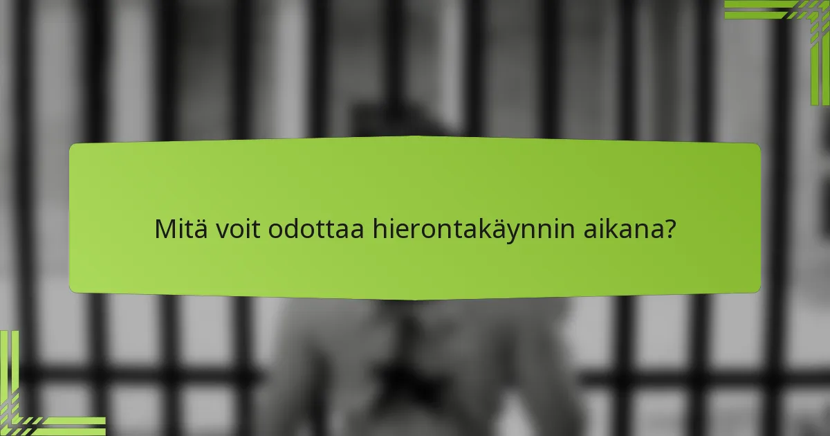 Mitä voit odottaa hierontakäynnin aikana?