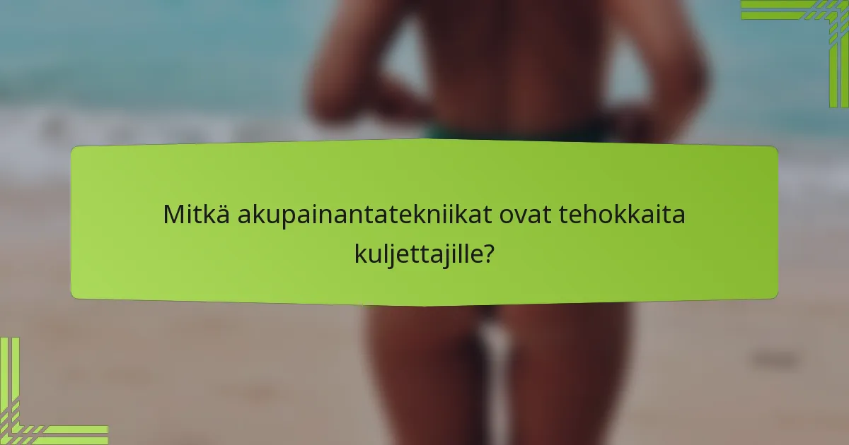 Mitkä akupainantatekniikat ovat tehokkaita kuljettajille?