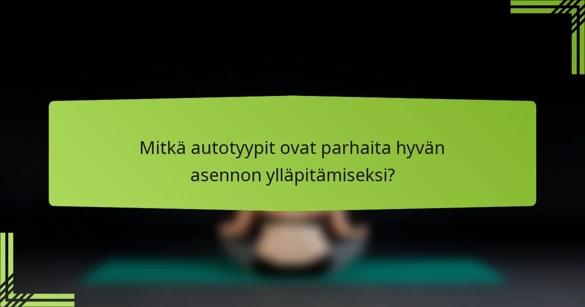 Mitkä autotyypit ovat parhaita hyvän asennon ylläpitämiseksi?