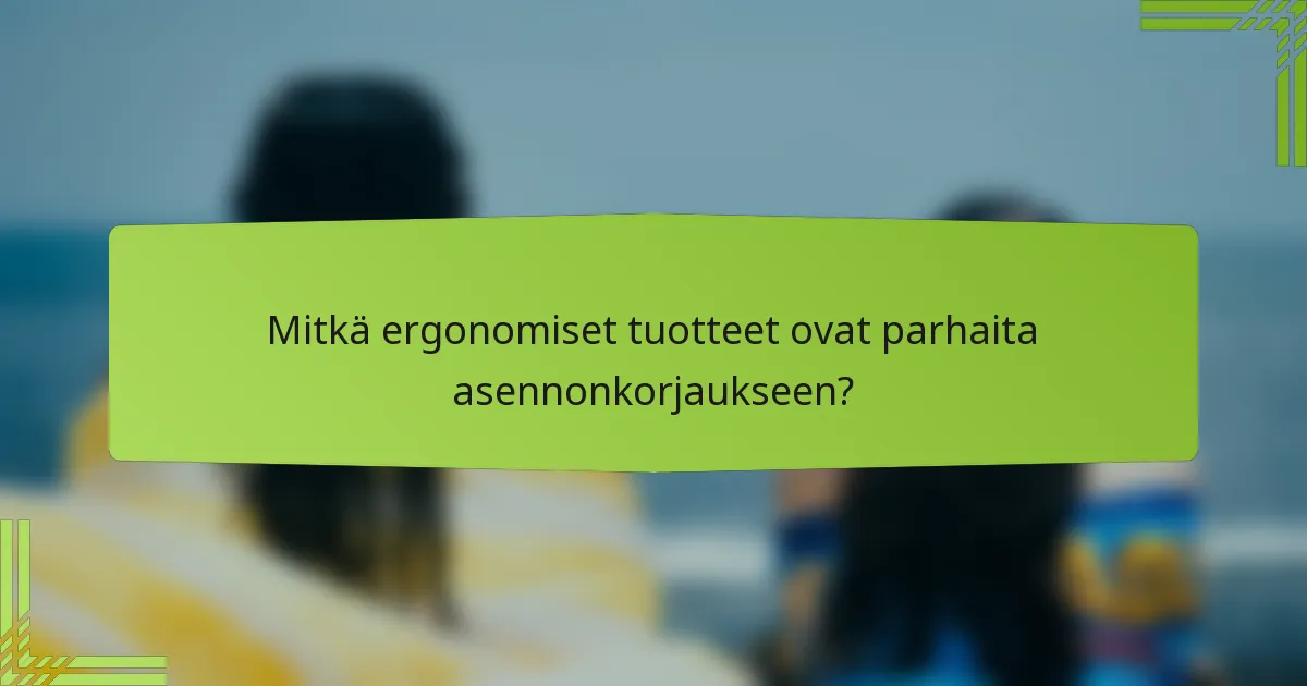 Mitkä ergonomiset tuotteet ovat parhaita asennonkorjaukseen?