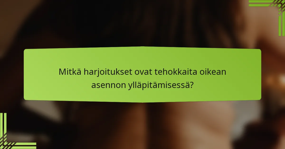 Mitkä harjoitukset ovat tehokkaita oikean asennon ylläpitämisessä?