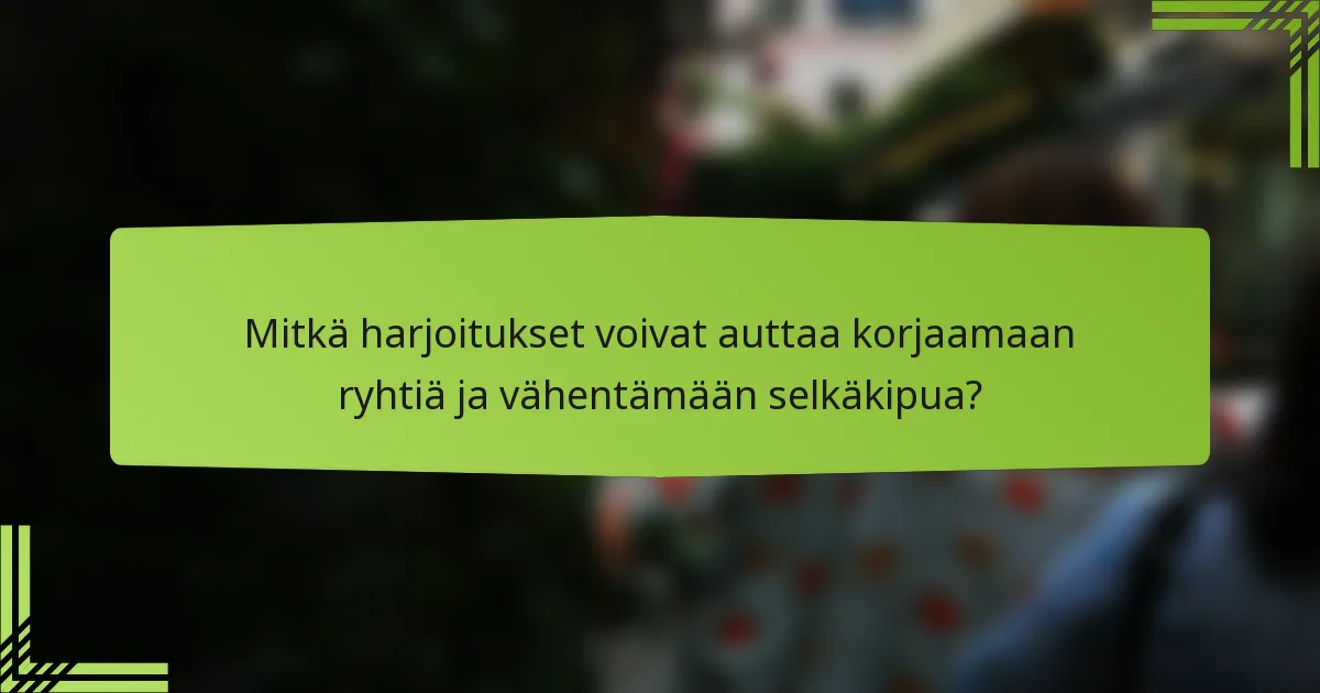 Mitkä harjoitukset voivat auttaa korjaamaan ryhtiä ja vähentämään selkäkipua?