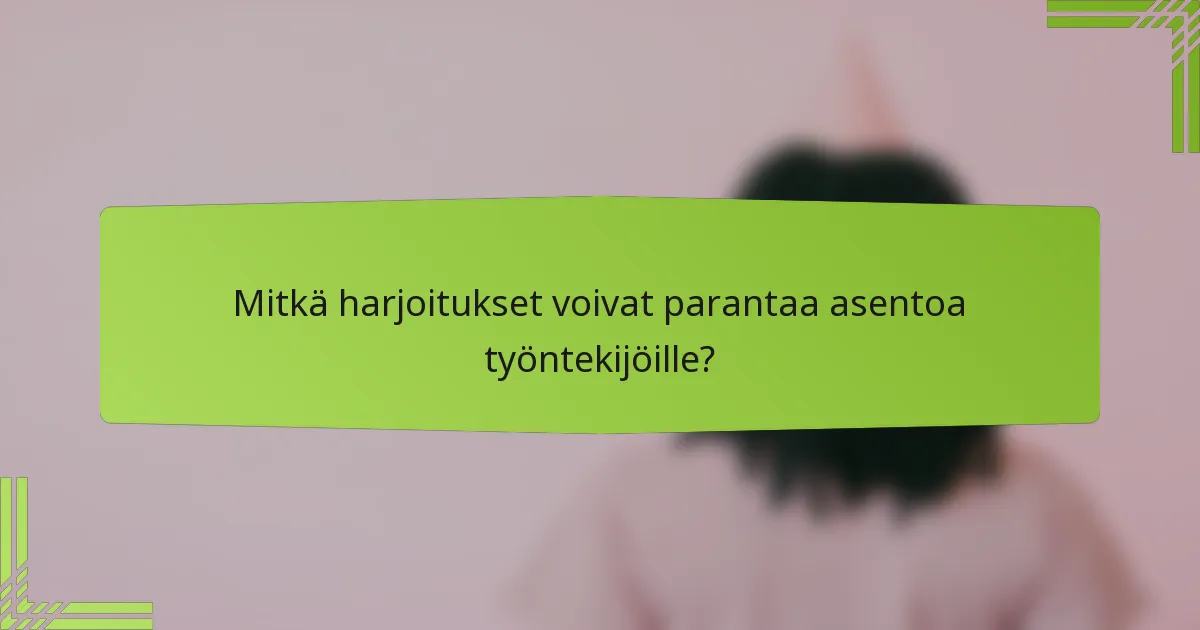 Mitkä harjoitukset voivat parantaa asentoa työntekijöille?