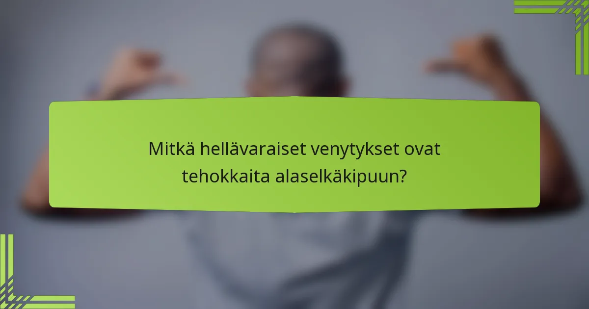 Mitkä hellävaraiset venytykset ovat tehokkaita alaselkäkipuun?
