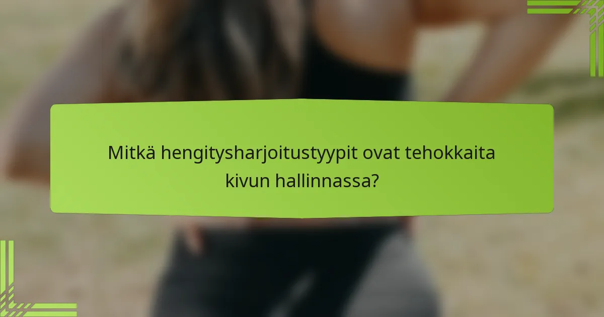 Mitkä hengitysharjoitustyypit ovat tehokkaita kivun hallinnassa?