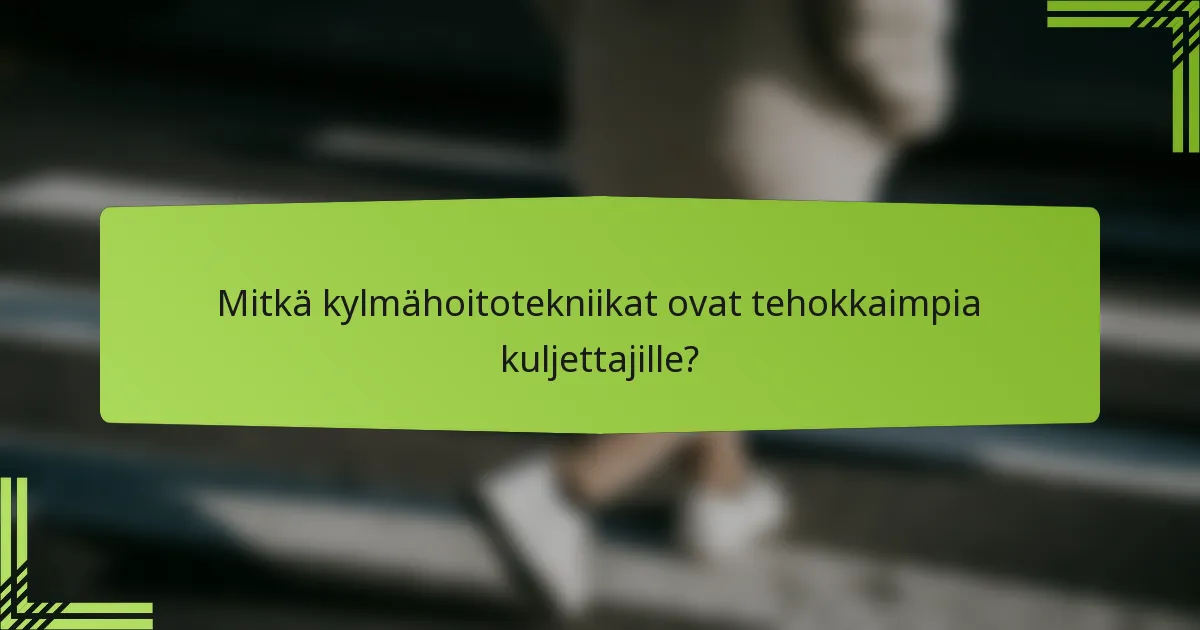 Mitkä kylmähoitotekniikat ovat tehokkaimpia kuljettajille?