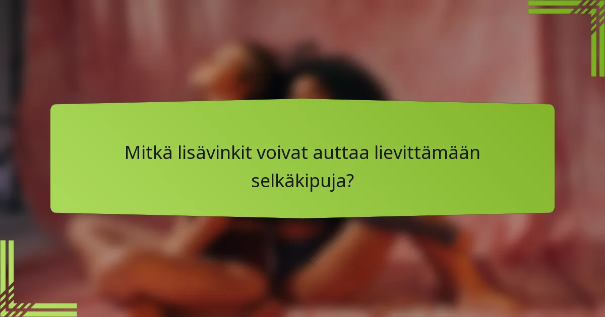 Mitkä lisävinkit voivat auttaa lievittämään selkäkipuja?