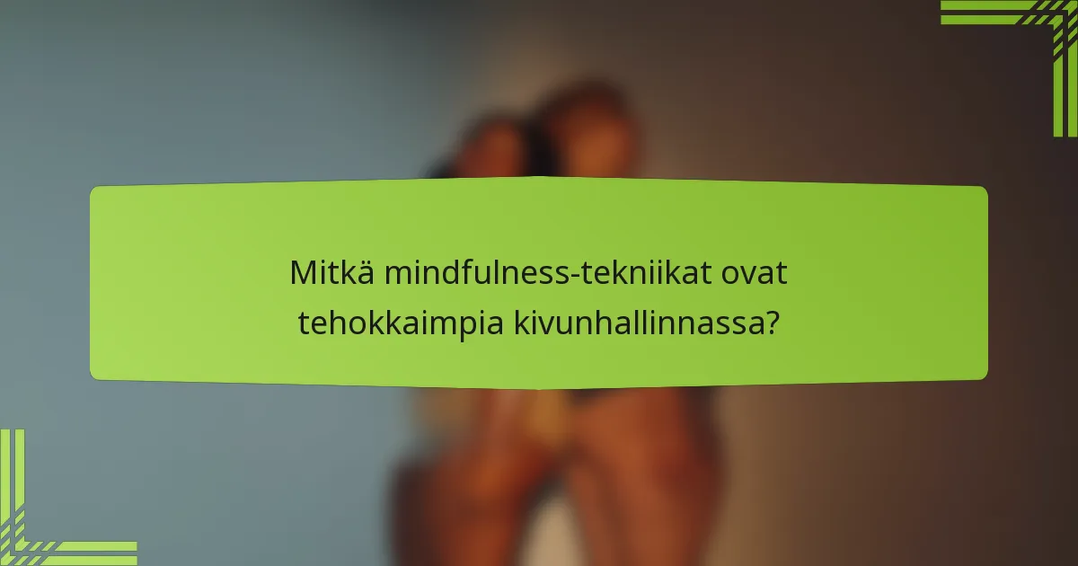 Mitkä mindfulness-tekniikat ovat tehokkaimpia kivunhallinnassa?
