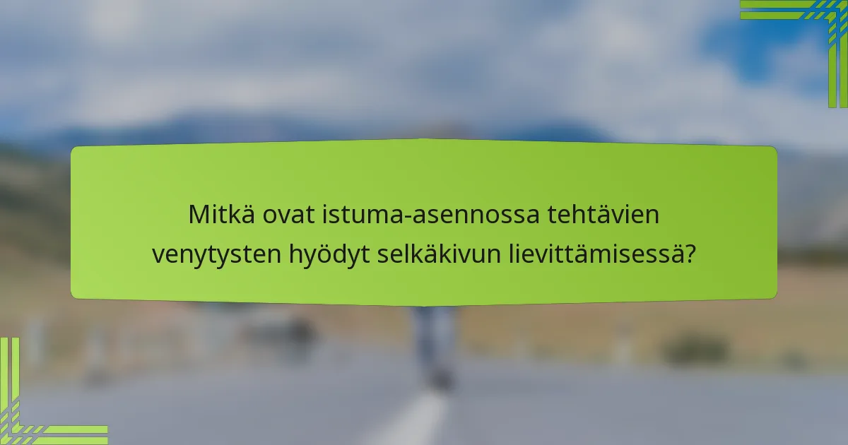 Mitkä ovat istuma-asennossa tehtävien venytysten hyödyt selkäkivun lievittämisessä?