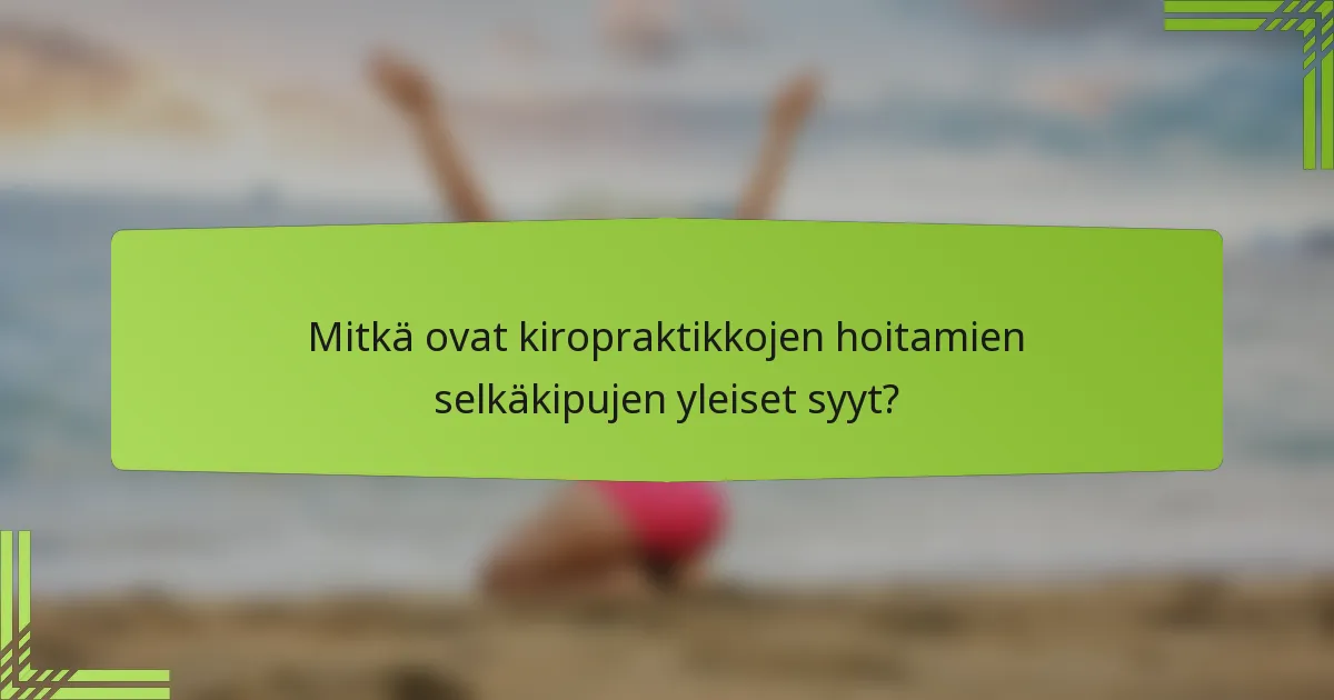 Mitkä ovat kiropraktikkojen hoitamien selkäkipujen yleiset syyt?