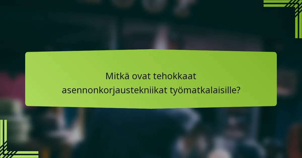 Mitkä ovat tehokkaat asennonkorjaustekniikat työmatkalaisille?