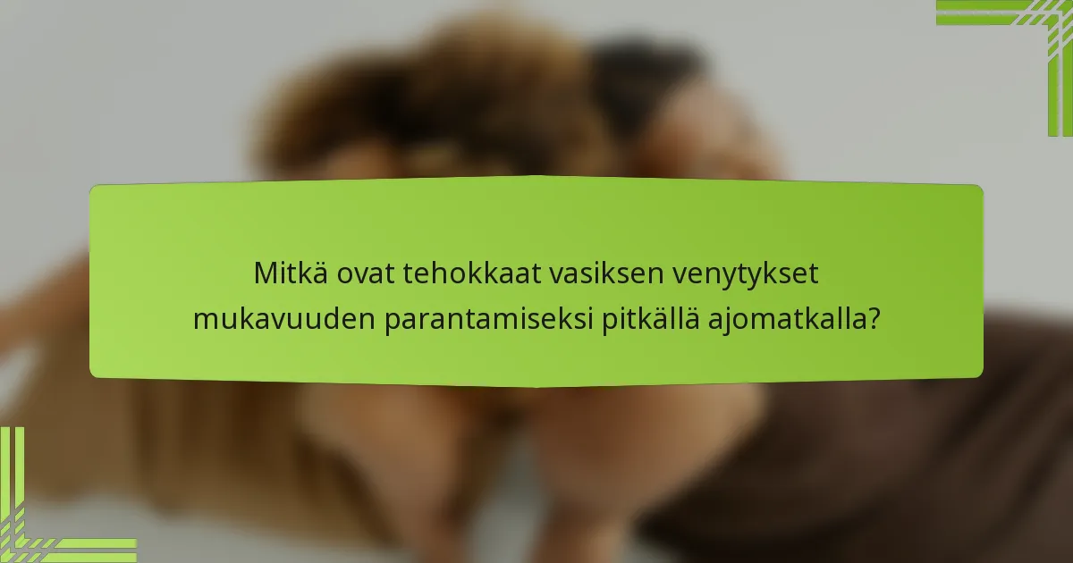 Mitkä ovat tehokkaat vasiksen venytykset mukavuuden parantamiseksi pitkällä ajomatkalla?