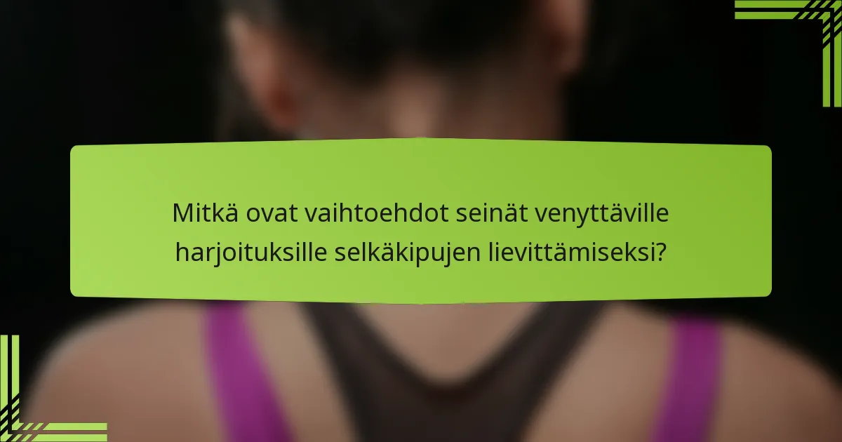 Mitkä ovat vaihtoehdot seinät venyttäville harjoituksille selkäkipujen lievittämiseksi?
