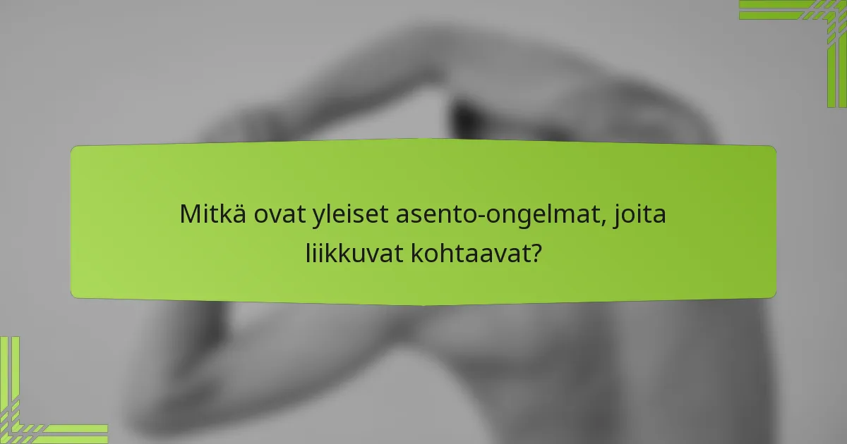Mitkä ovat yleiset asento-ongelmat, joita liikkuvat kohtaavat?