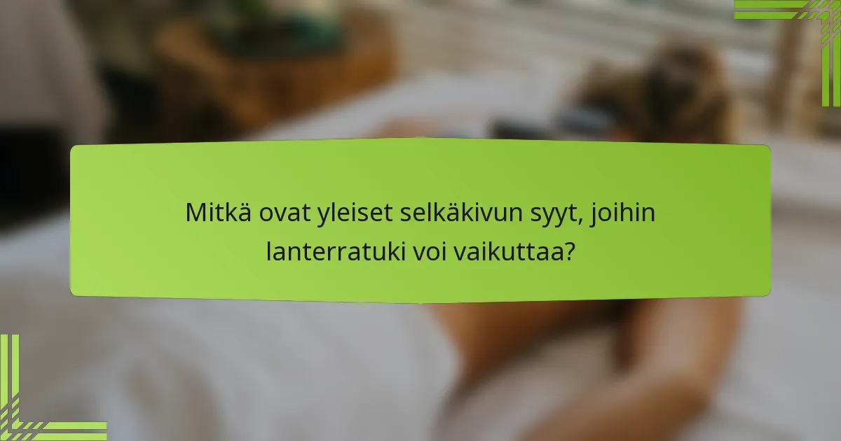Mitkä ovat yleiset selkäkivun syyt, joihin lanterratuki voi vaikuttaa?