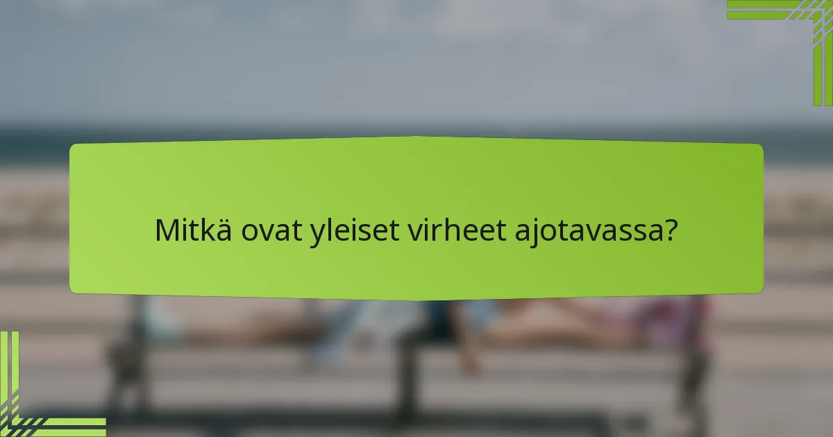 Mitkä ovat yleiset virheet ajotavassa?